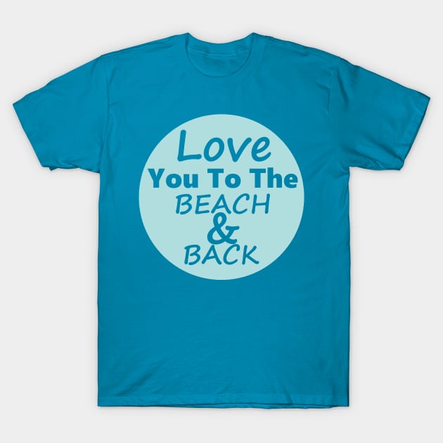 Love You To The Beach And Back Blue T-Shirt by SartorisArt1